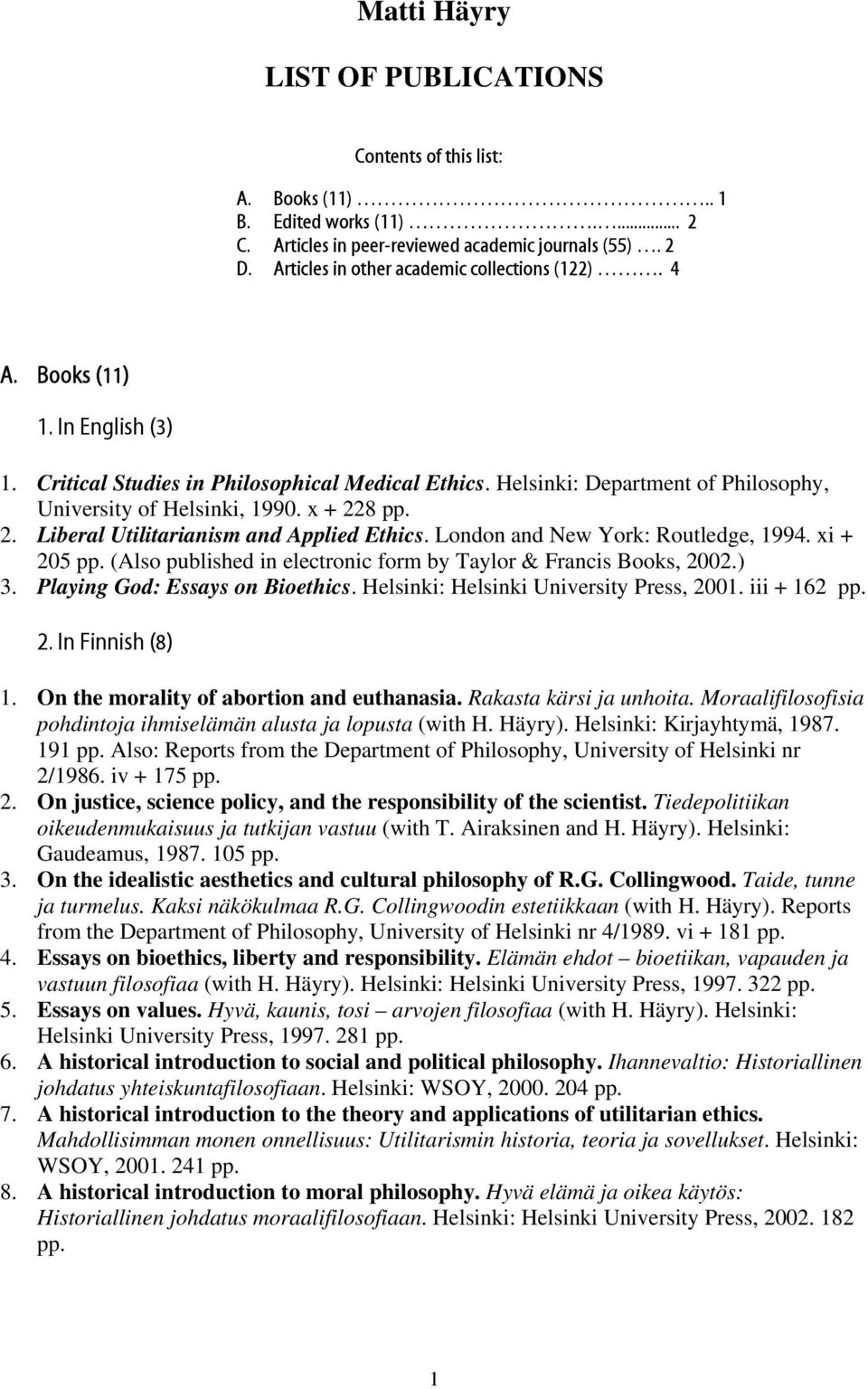 x + 228 pp. 2. Liberal Utilitarianism and Applied Ethics. London and New York: Routledge, 1994. xi + 205 pp. (Also published in electronic form by Taylor & Francis Books, 2002.) 3.