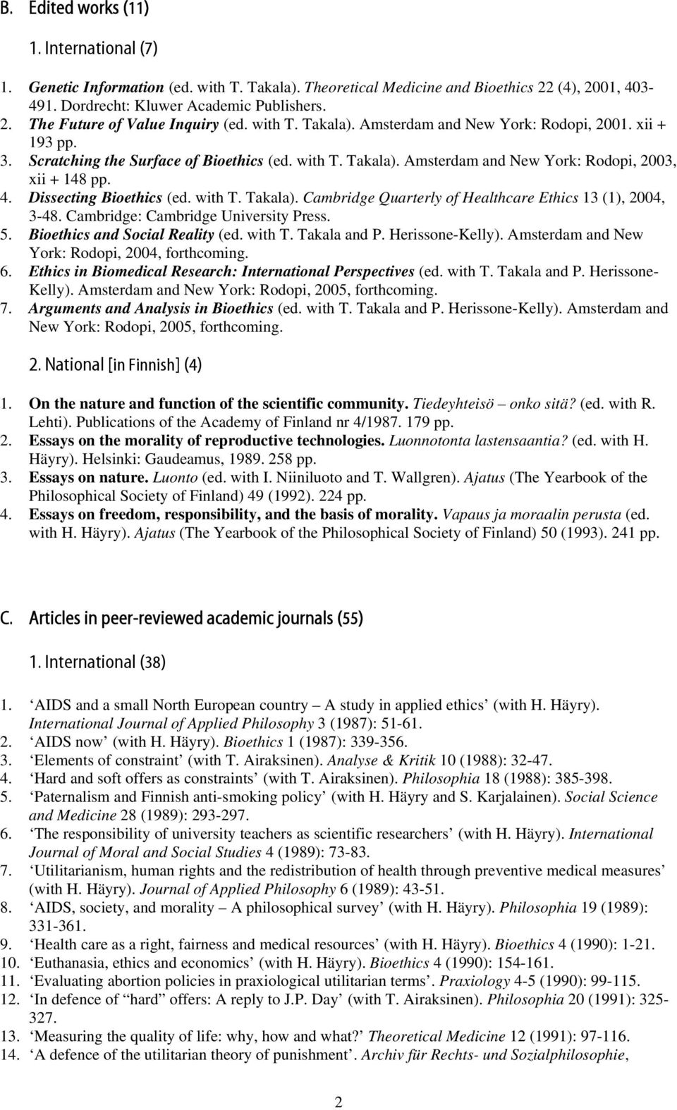 Dissecting Bioethics (ed. with T. Takala). Cambridge Quarterly of Healthcare Ethics 13 (1), 2004, 3-48. Cambridge: Cambridge University Press. 5. Bioethics and Social Reality (ed. with T. Takala and P.