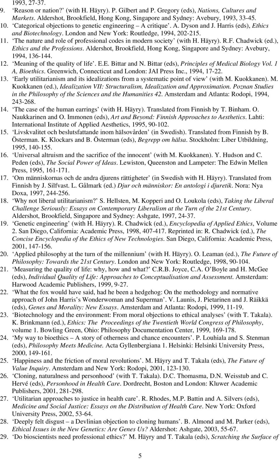 The nature and role of professional codes in modern society (with H. Häyry). R.F. Chadwick (ed.), Ethics and the Professions.