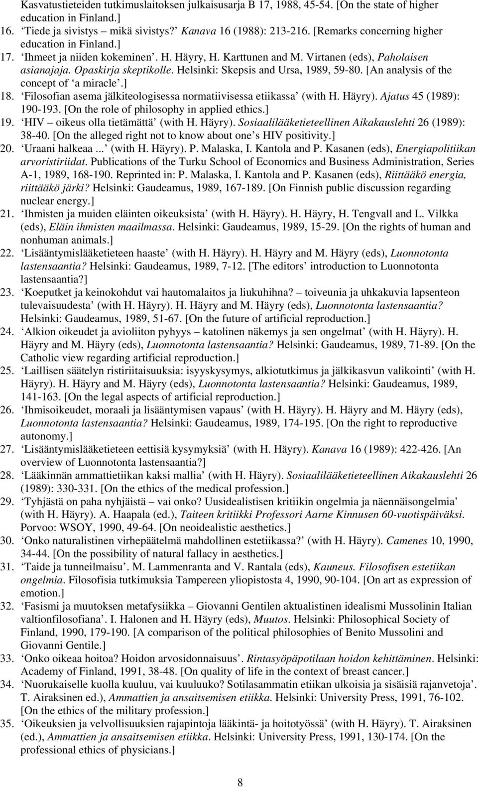 Helsinki: Skepsis and Ursa, 1989, 59-80. [An analysis of the concept of a miracle.] 18. Filosofian asema jälkiteologisessa normatiivisessa etiikassa (with H. Häyry). Ajatus 45 (1989): 190-193.