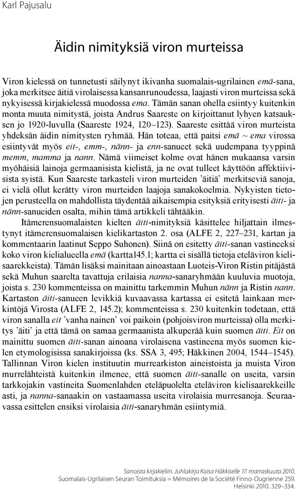 Tämän sanan ohella esiintyy kuitenkin monta muuta nimitystä, joista Andrus Saareste on kirjoittanut lyhyen katsauksen jo 1920-luvulla (Saareste 1924, 120 123).