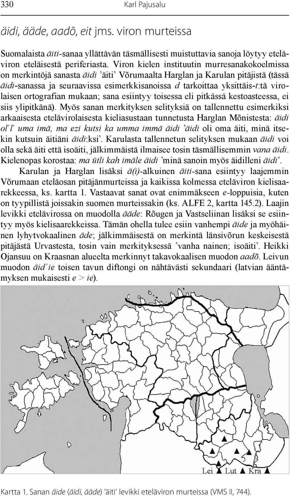 virolaisen ortografian mukaan; sana esiintyy toisessa eli pitkässä kestoasteessa, ei siis ylipitkänä).