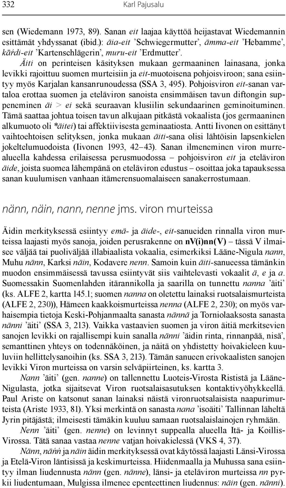 Äiti on perinteisen käsityksen mukaan germaaninen lainasana, jonka levikki rajoittuu suomen murteisiin ja eit-muotoisena pohjoisviroon; sana esiintyy myös Karjalan kansanrunoudessa (SSA 3, 495).