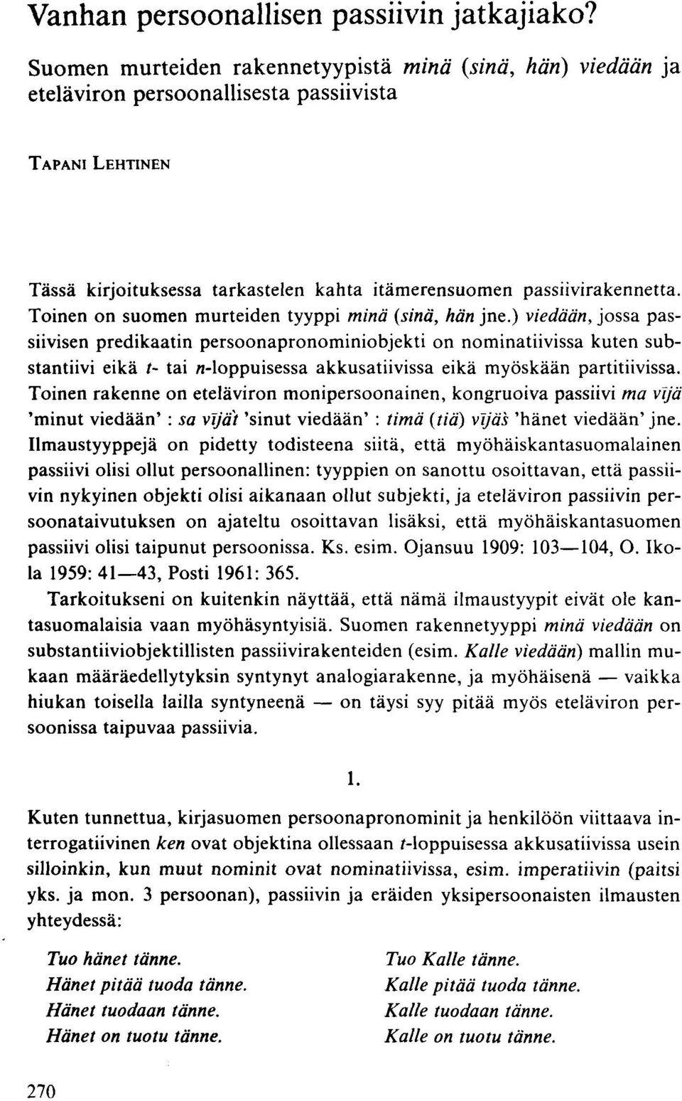 ) viedään, jossa passiivisen predikaatin persoonapronominiobjekti on nominatiivissa kuten substantiivi eikä /- tai n-loppuisessa akkusatiivissa eikä myöskään partitiivissa.