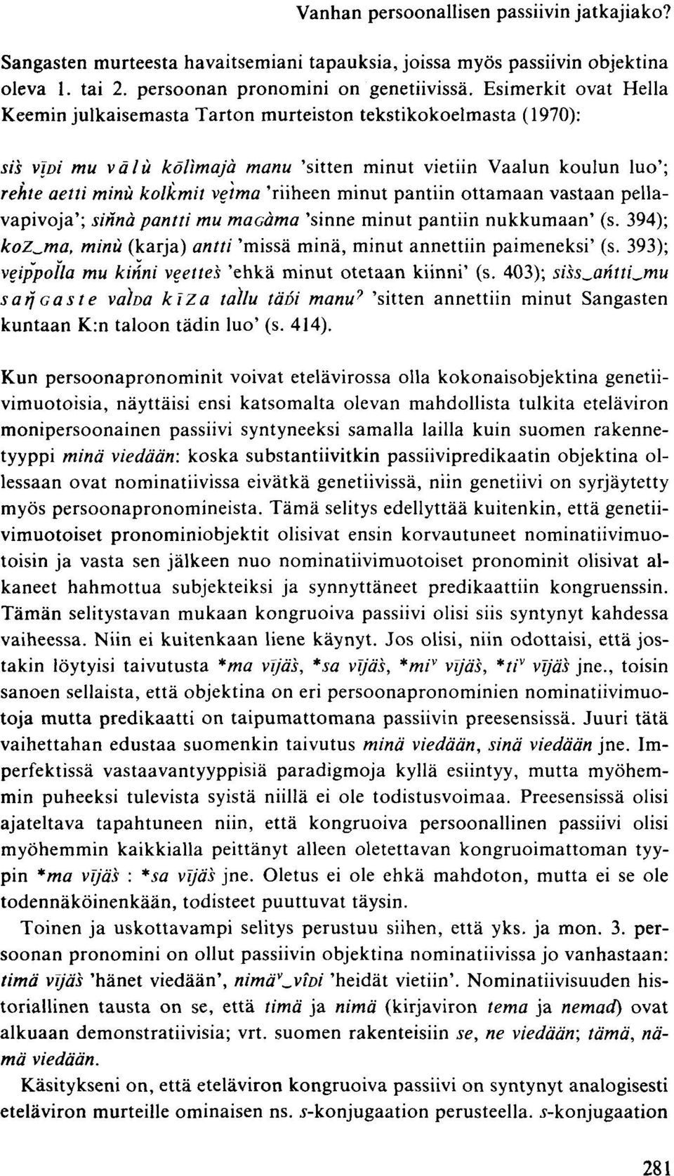 minut pantiin ottamaan vastaan pellavapivoja'; sirinä pantti mu macäma 'sinne minut pantiin nukkumaan' (s. 394); koz^ma, minit (karja) antti 'missä minä, minut annettiin paimeneksi' (s.