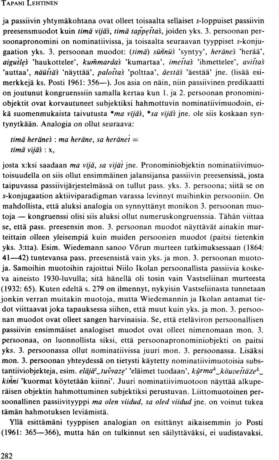 persoonan muodot: (timä) siinnus 'syntyy', heränes 'herää', aigutles 'haukottelee', kummardas 'kumartaa', imeitas 'ihmettelee', aviitas 'auttaa', näuttäs 'näyttää', palottas 'polttaa', äestäs
