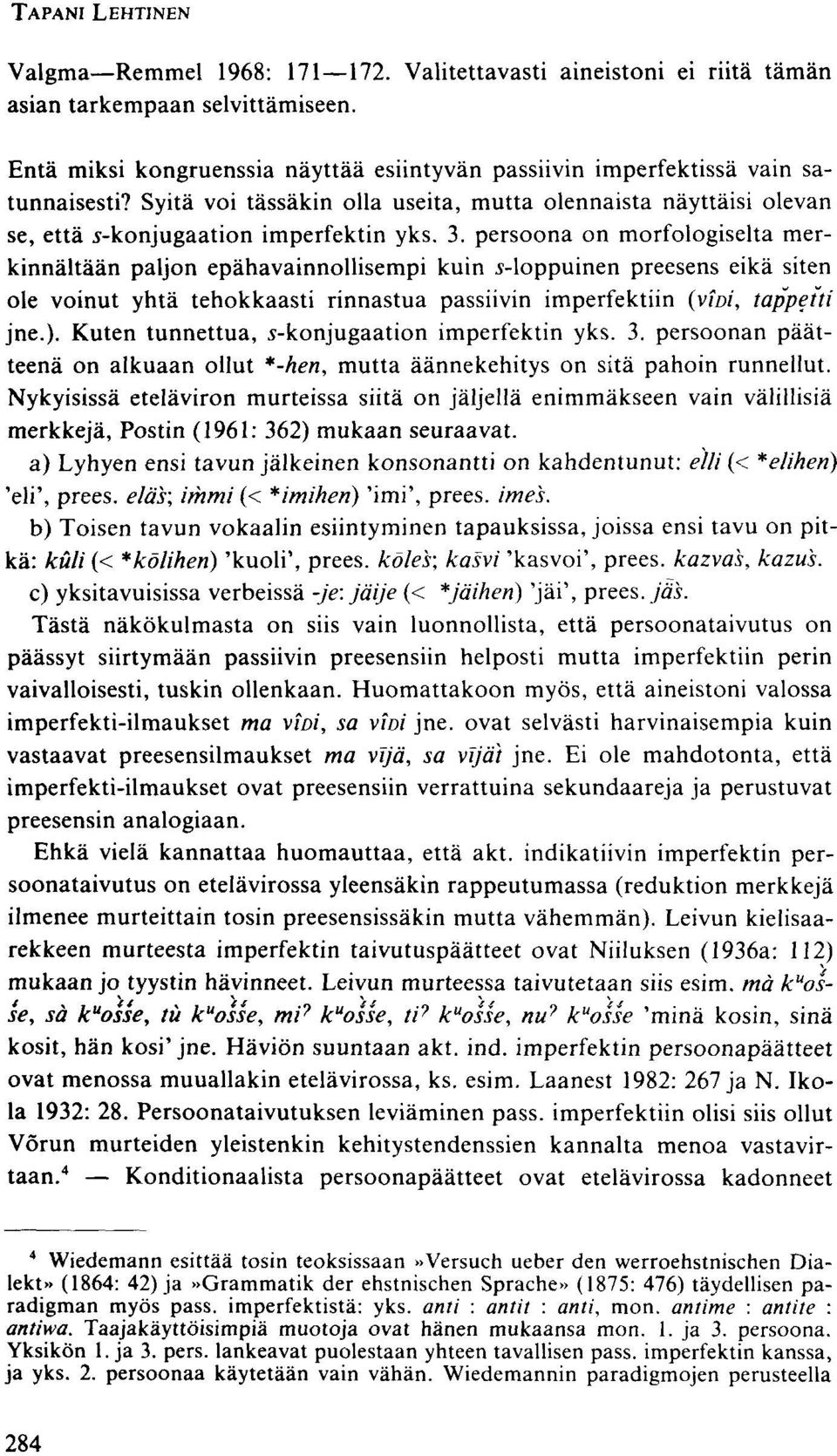 persoona on morfologiselta merkinnältään paljon epähavainnollisempi kuin s-loppuinen preesens eikä siten ole voinut yhtä tehokkaasti rinnastua passiivin imperfektiin (VIDI, tappetti jne.).