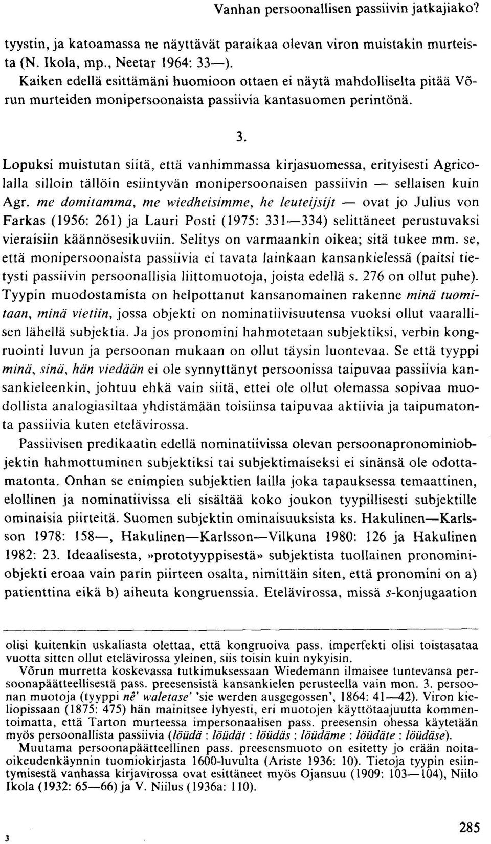 Lopuksi muistutan siitä, että vanhimmassa kirjasuomessa, erityisesti Agricolalla silloin tällöin esiintyvän monipersoonaisen passiivin sellaisen kuin Agr.