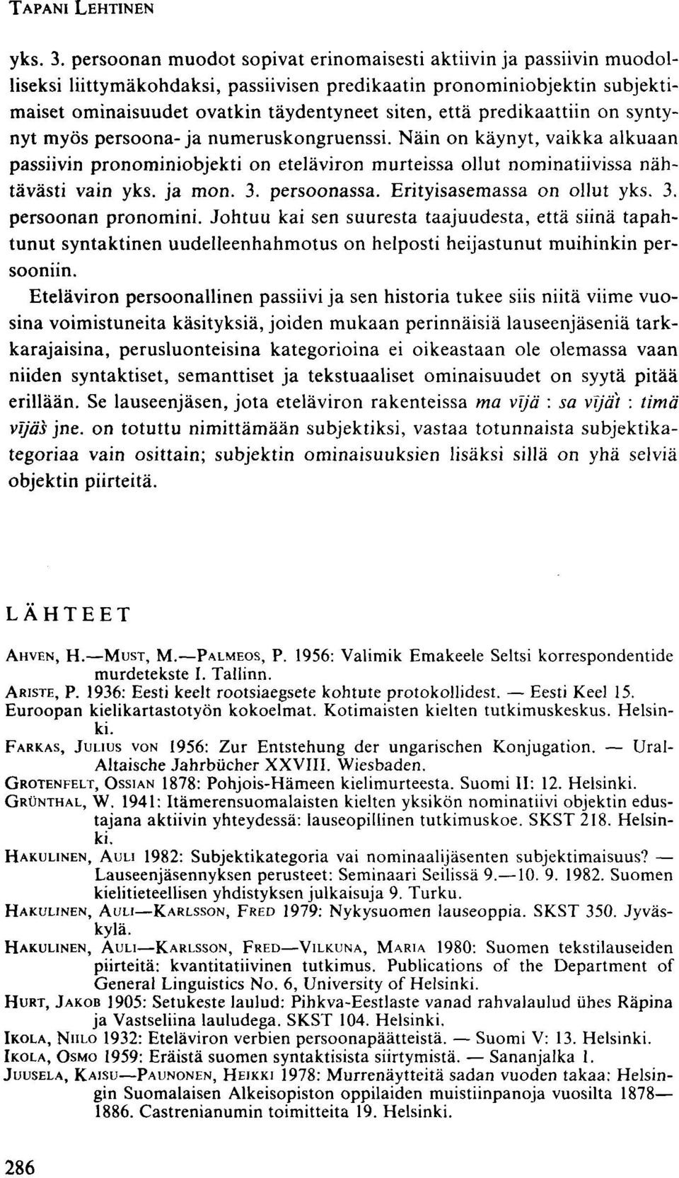 predikaattiin on syntynyt myös persoona- ja numeruskongruenssi. Näin on käynyt, vaikka alkuaan passiivin pronominiobjekti on eteläviron murteissa ollut nominatiivissa nähtävästi vain yks. ja mon. 3.
