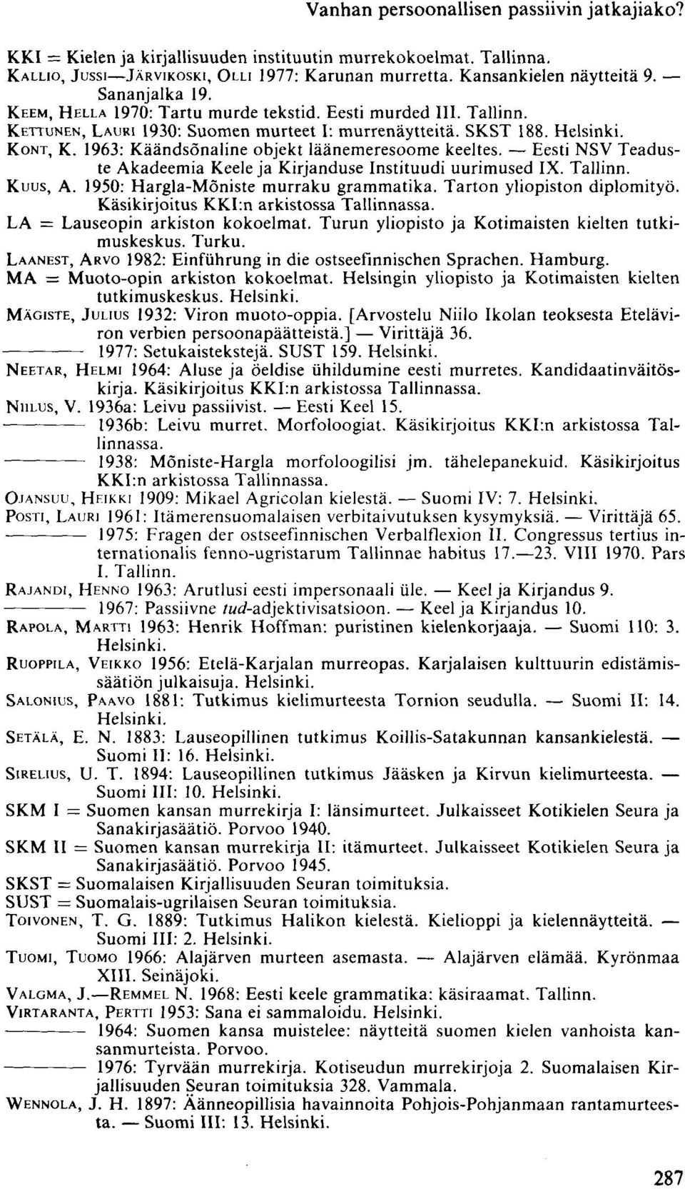 1963: Käändsönaline objekt läänemeresoome keeltes. Eesti NSV Teaduste Akadeemia Keele ja Kirjanduse Instituudi uurimused IX. Tallinn. Kuus, A. 1950: Hargla-Möniste murraku grammatika.