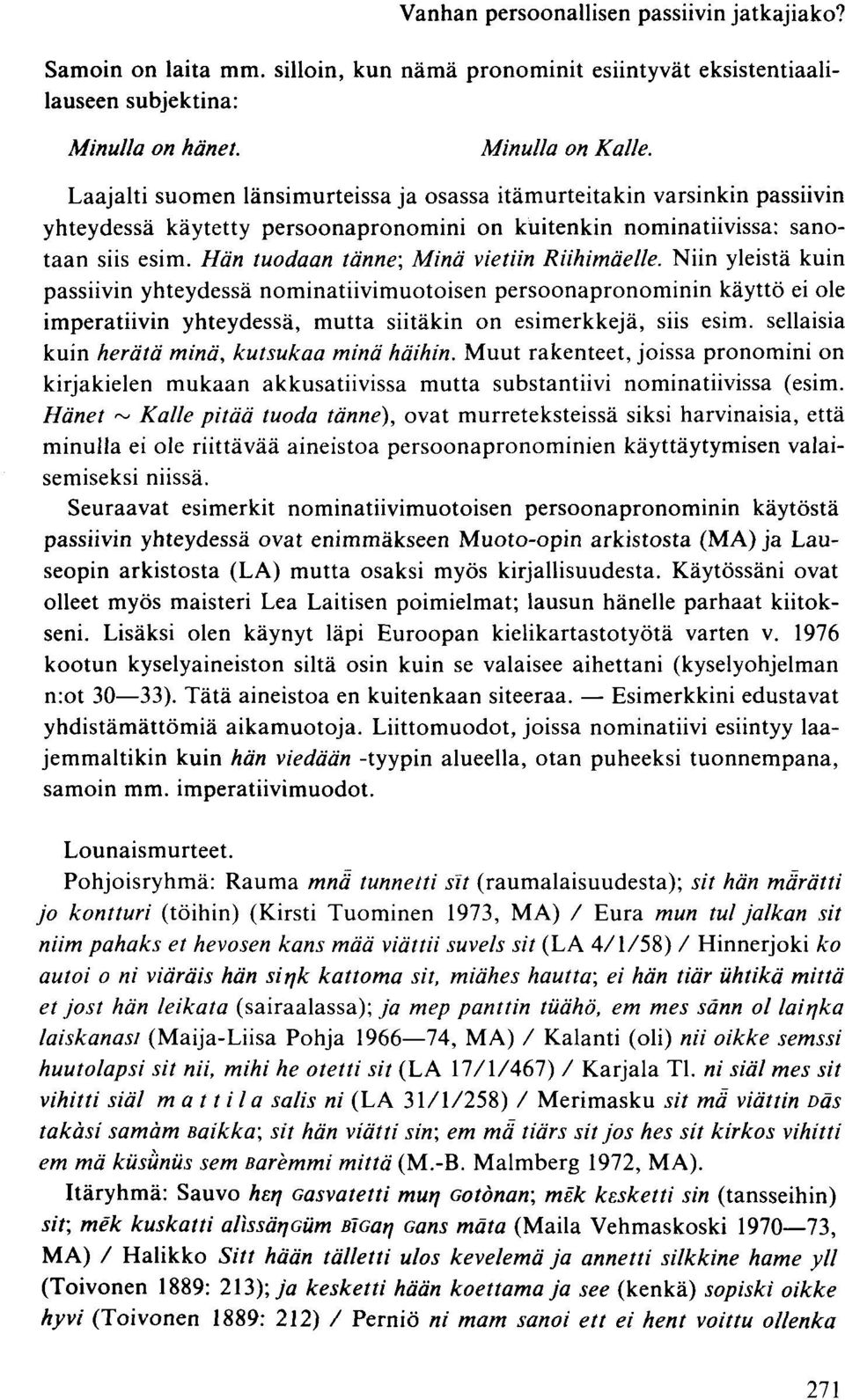 Hän tuodaan tänne; Minä vietiin Riihimäelle.