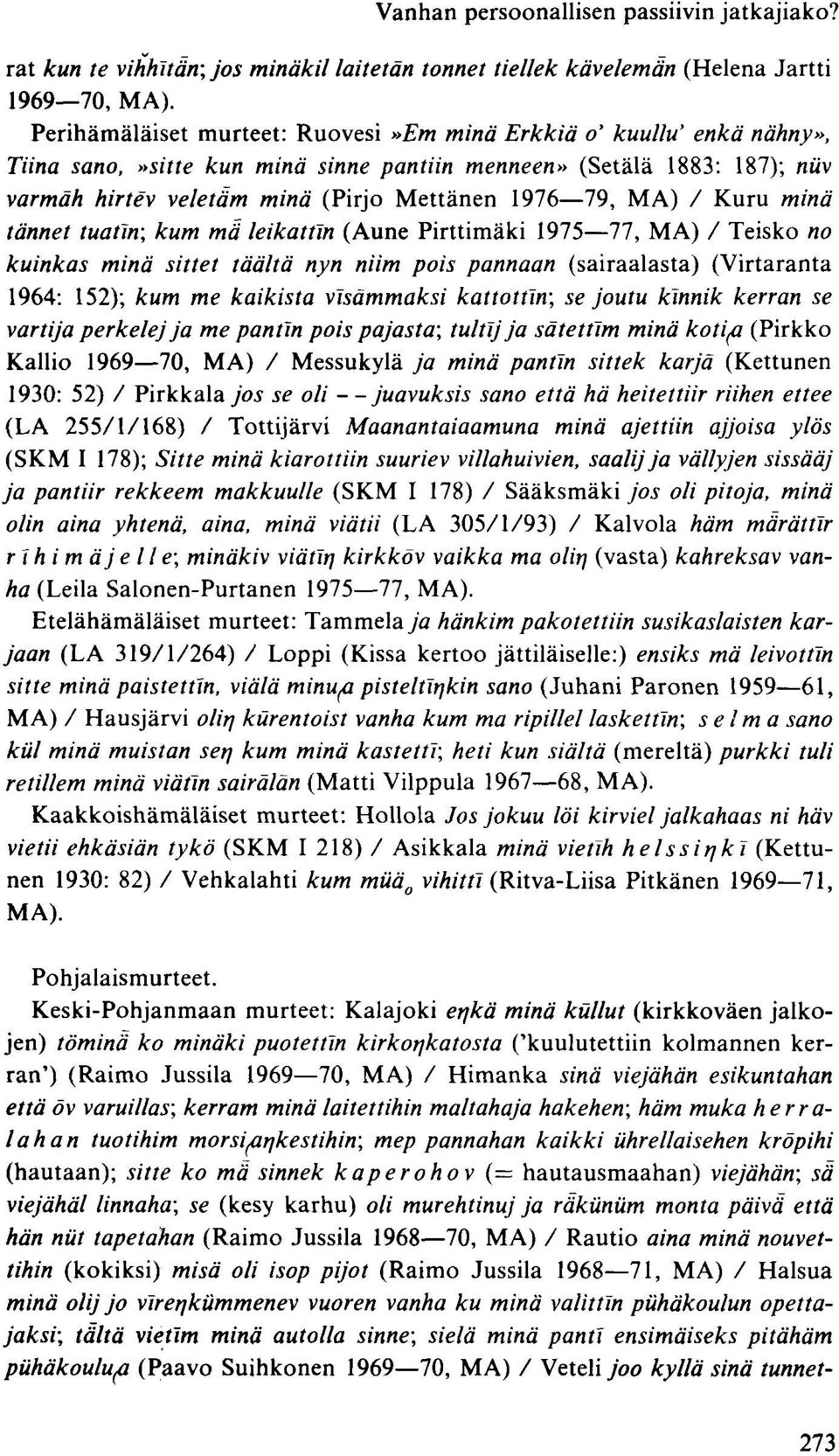 MA) / Kuru minä tännet tuatin; kum mä leikattm (Aune Pirttimäki 1975 77, MA) / Teisko no kuinkas minä sittet täältä nyn niim pois pannaan (sairaalasta) (Virtaranta 1964: 152); kum me kaikista
