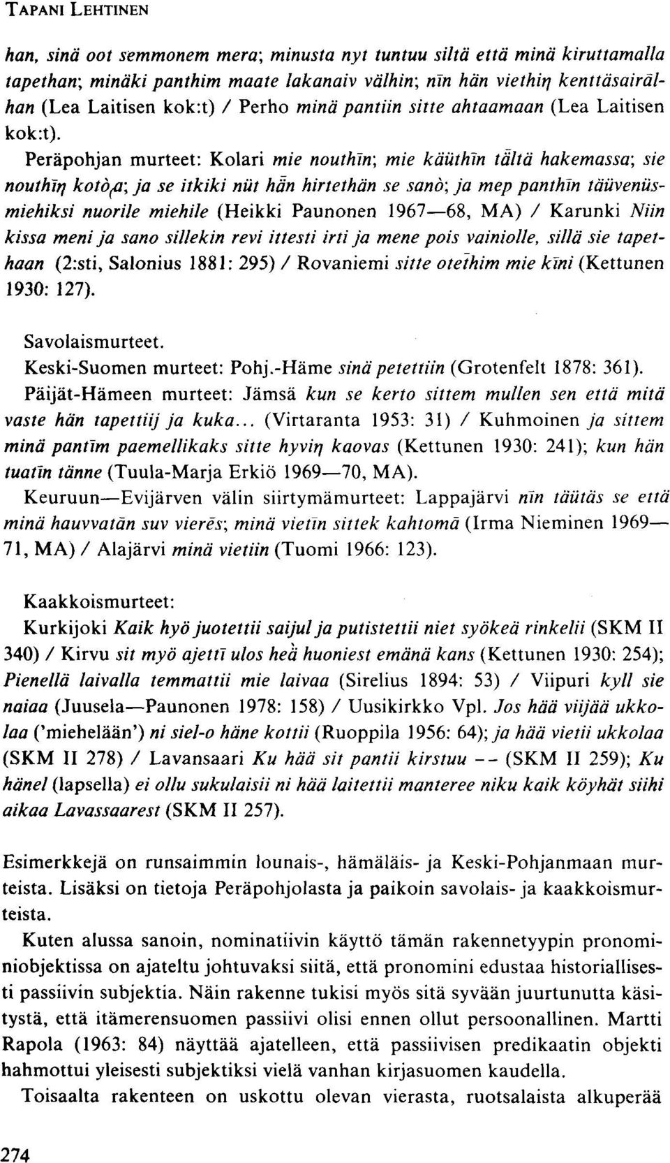 Peräpohjan murteet: Kolari mie nouthin; mie kätithln tältä hakemassa; sie nouthin kotbfl; ja se itkiki nut hän hirtethän se sano; ja mep panthin täuvenusmiehiksi nuorile miehile (Heikki Paunonen 1967