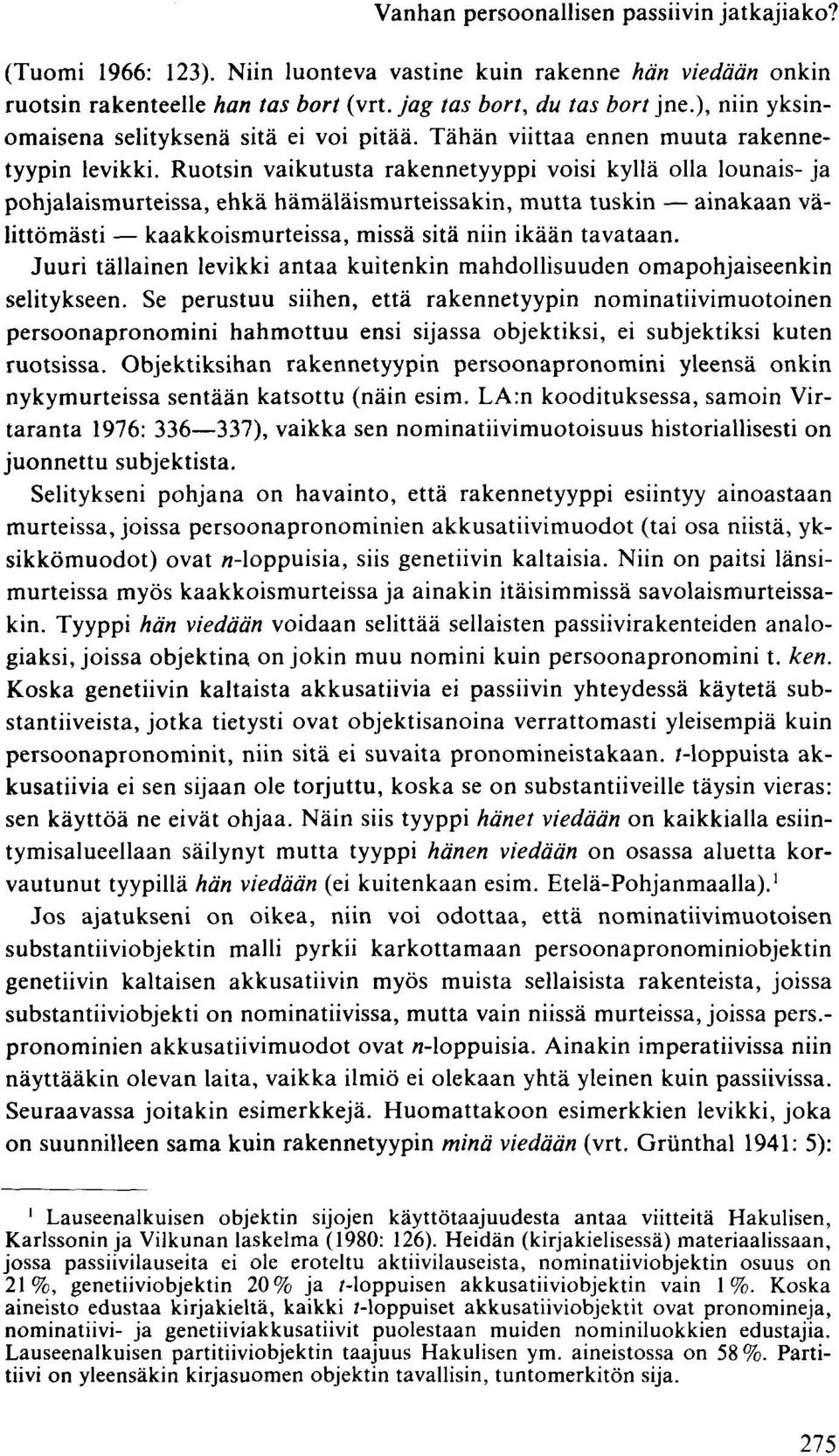 Ruotsin vaikutusta rakennetyyppi voisi kyllä olla lounais- ja pohjalaismurteissa, ehkä hämäläismurteissakin, mutta tuskin ainakaan välittömästi kaakkoismurteissa, missä sitä niin ikään tavataan.