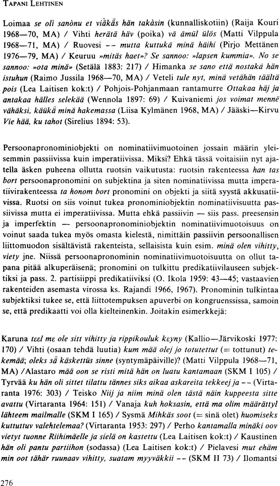 No se sannoo:»ota minä» (Setälä 1883: 217) / Himanka se sano että nostakä hän istuhun (Raimo Jussila 1968 70, MA) / Veteli tule nyt, minä vetähän täältä pois (Lea Laitisen kok:t) / Pohjois-Pohjanmaan