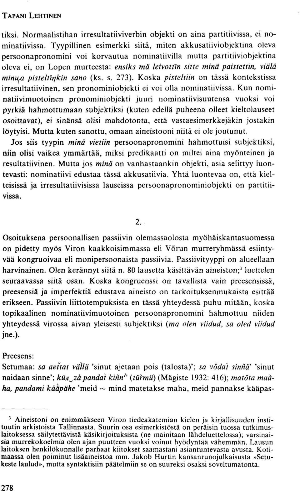paistettin, viälä minum pisteltitjkin sano (ks. s. 273). Koska pisteltiin on tässä kontekstissa irresultatiivinen, sen pronominiobjekti ei voi olla nominatiivissa.
