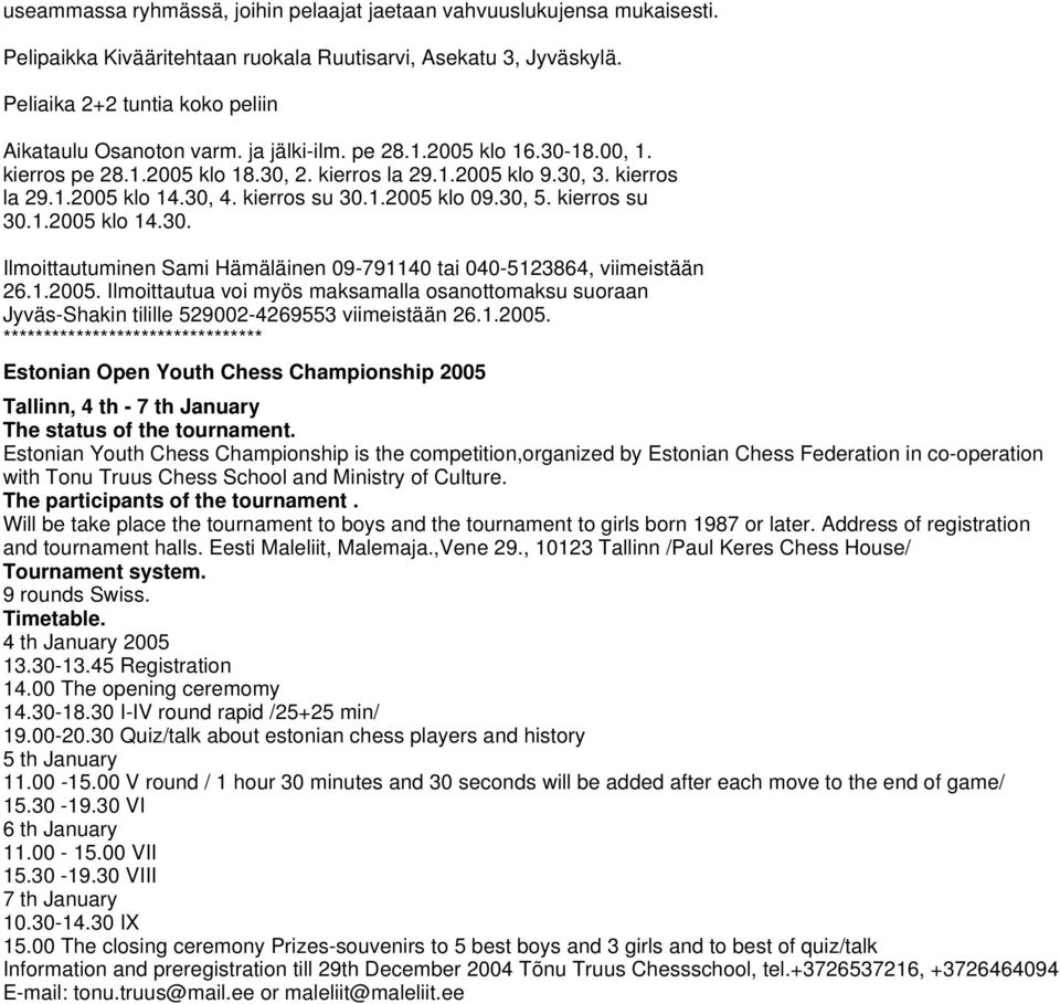 1.2005. Ilmoittautua voi myös maksamalla osanottomaksu suoraan Jyväs-Shakin tilille 529002-4269553 viimeistään 26.1.2005. ******************************** Estonian Open Youth Chess Championship 2005 Tallinn, 4 th - 7 th January The status of the tournament.