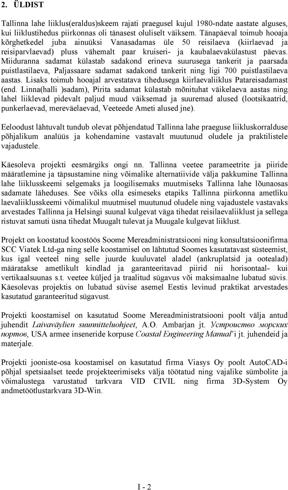 Miiduranna sadamat külastab sadakond erineva suurusega tankerit ja paarsada puistlastilaeva, Paljassaare sadamat sadakond tankerit ning ligi 700 puistlastilaeva aastas.