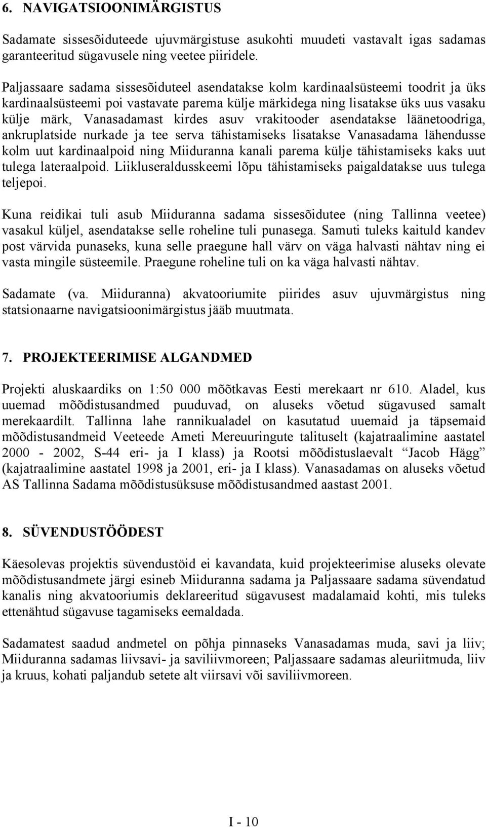 kirdes asuv vrakitooder asendatakse läänetoodriga, ankruplatside nurkade ja tee serva tähistamiseks lisatakse Vanasadama lähendusse kolm uut kardinaalpoid ning Miiduranna kanali parema külje