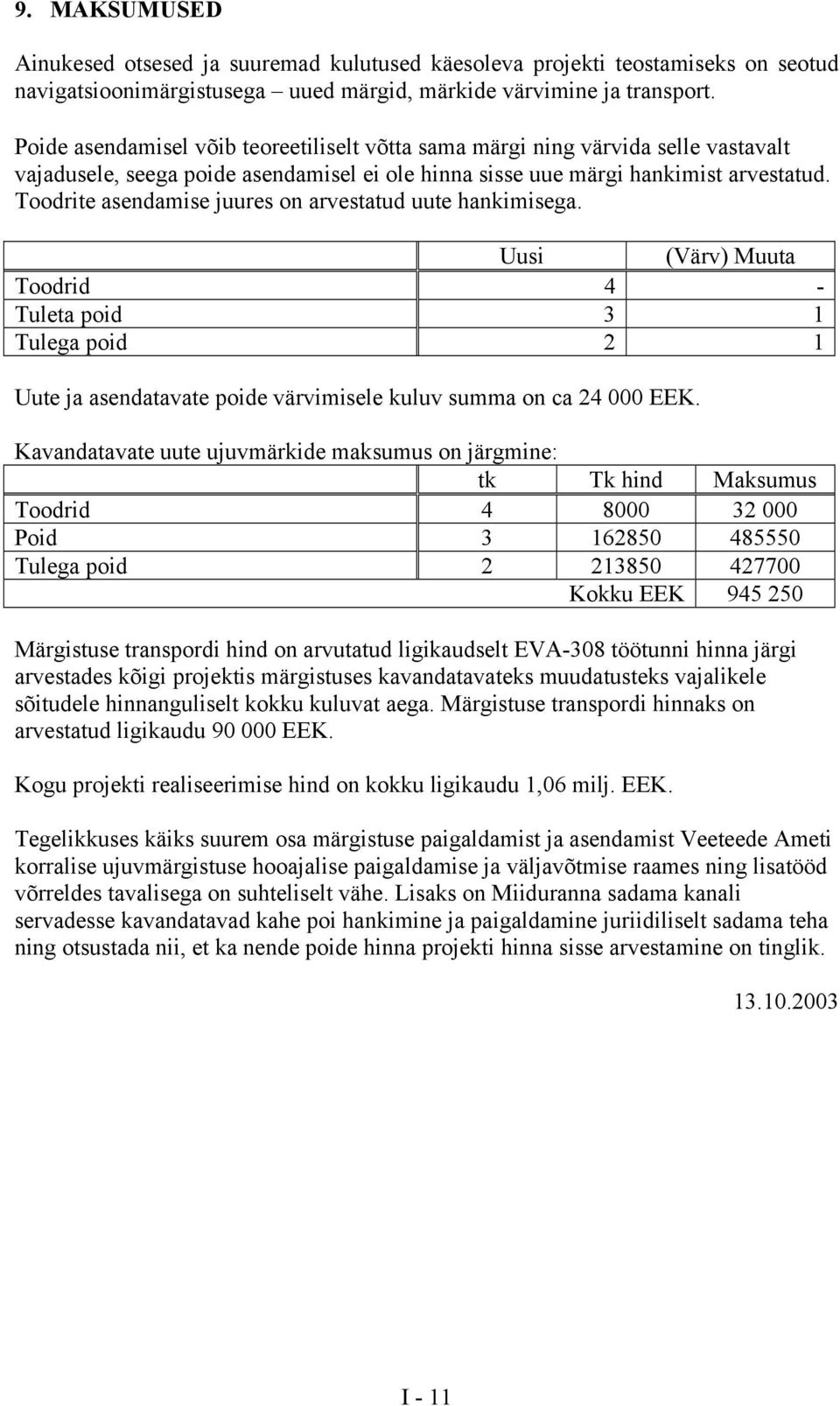 Toodrite asendamise juures on arvestatud uute hankimisega. Uusi (Värv) Muuta Toodrid 4 - Tuleta poid 3 1 Tulega poid 2 1 Uute ja asendatavate poide värvimisele kuluv summa on ca 24 000 EEK.