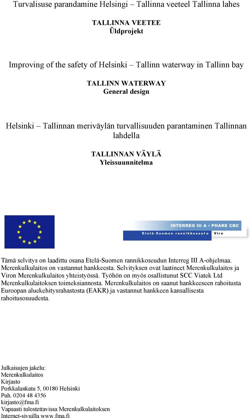 Merenkulkulaitos on vastannut hankkeesta. Selvityksen ovat laatineet Merenkulkulaitos ja Viron Merenkulkulaitos yhteistyössä.