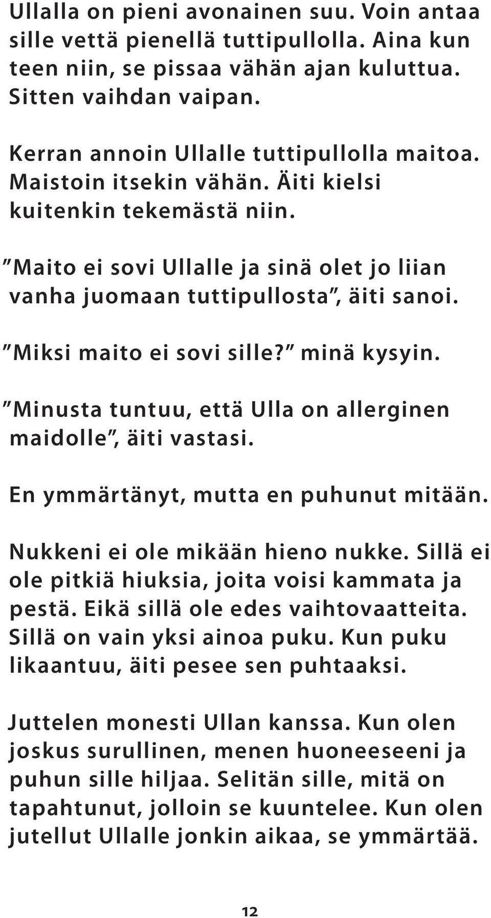 Minusta tuntuu, että Ulla on allerginen maidolle, äiti vastasi. En ymmärtänyt, mutta en puhunut mitään. Nukkeni ei ole mikään hieno nukke. Sillä ei ole pitkiä hiuksia, joita voisi kammata ja pestä.