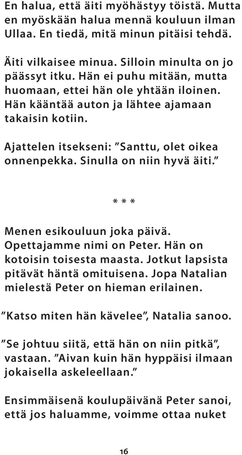 * * * Menen esikouluun joka päivä. Opettajamme nimi on Peter. Hän on kotoisin toisesta maasta. Jotkut lapsista pitävät häntä omituisena. Jopa Natalian mielestä Peter on hieman erilainen.