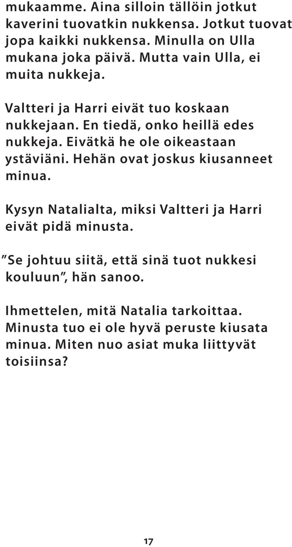 Eivätkä he ole oikeastaan ystäviäni. Hehän ovat joskus kiusanneet minua. Kysyn Natalialta, miksi Valtteri ja Harri eivät pidä minusta.