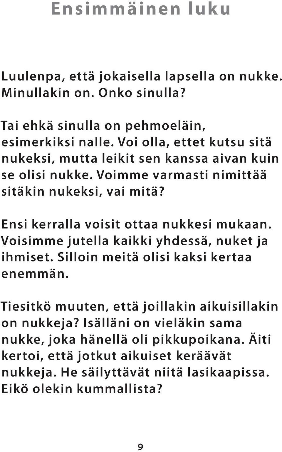 Ensi kerralla voisit ottaa nukkesi mukaan. Voisimme jutella kaikki yhdessä, nuket ja ihmiset. Silloin meitä olisi kaksi kertaa enemmän.