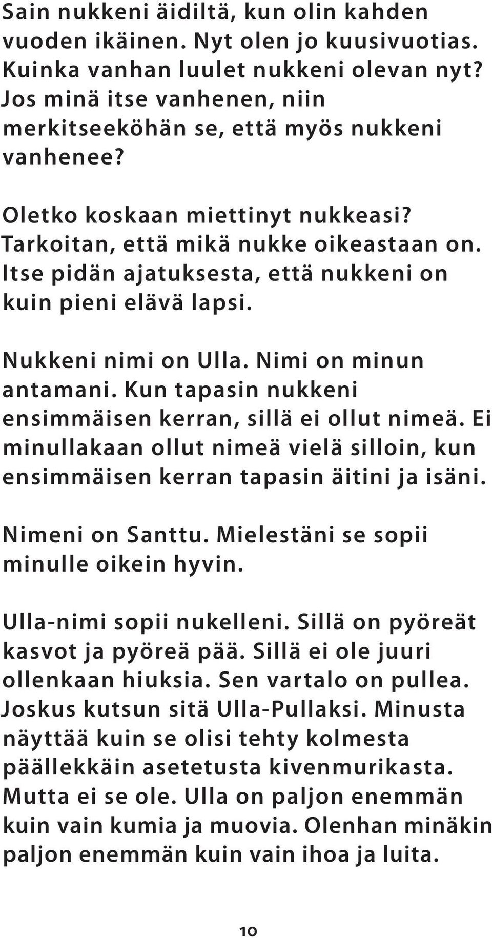 Kun tapasin nukkeni ensimmäisen kerran, sillä ei ollut nimeä. Ei minullakaan ollut nimeä vielä silloin, kun ensimmäisen kerran tapasin äitini ja isäni. Nimeni on Santtu.