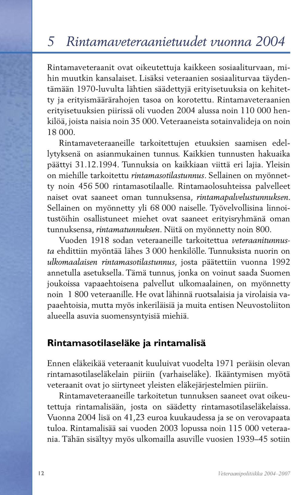 Rintamaveteraanien erityisetuuksien piirissä oli vuoden 2004 alussa noin 110 000 henkilöä, joista naisia noin 35 000. Veteraaneista sotainvalideja on noin 18 000.