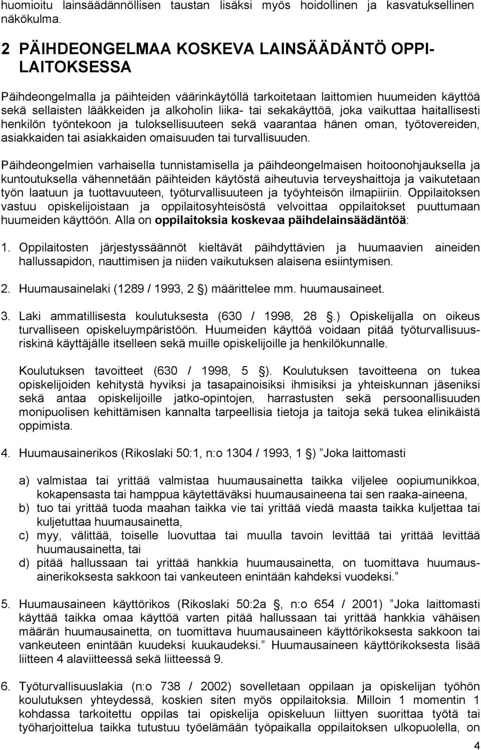 sekakäyttöä, joka vaikuttaa haitallisesti henkilön työntekoon ja tuloksellisuuteen sekä vaarantaa hänen oman, työtovereiden, asiakkaiden tai asiakkaiden omaisuuden tai turvallisuuden.