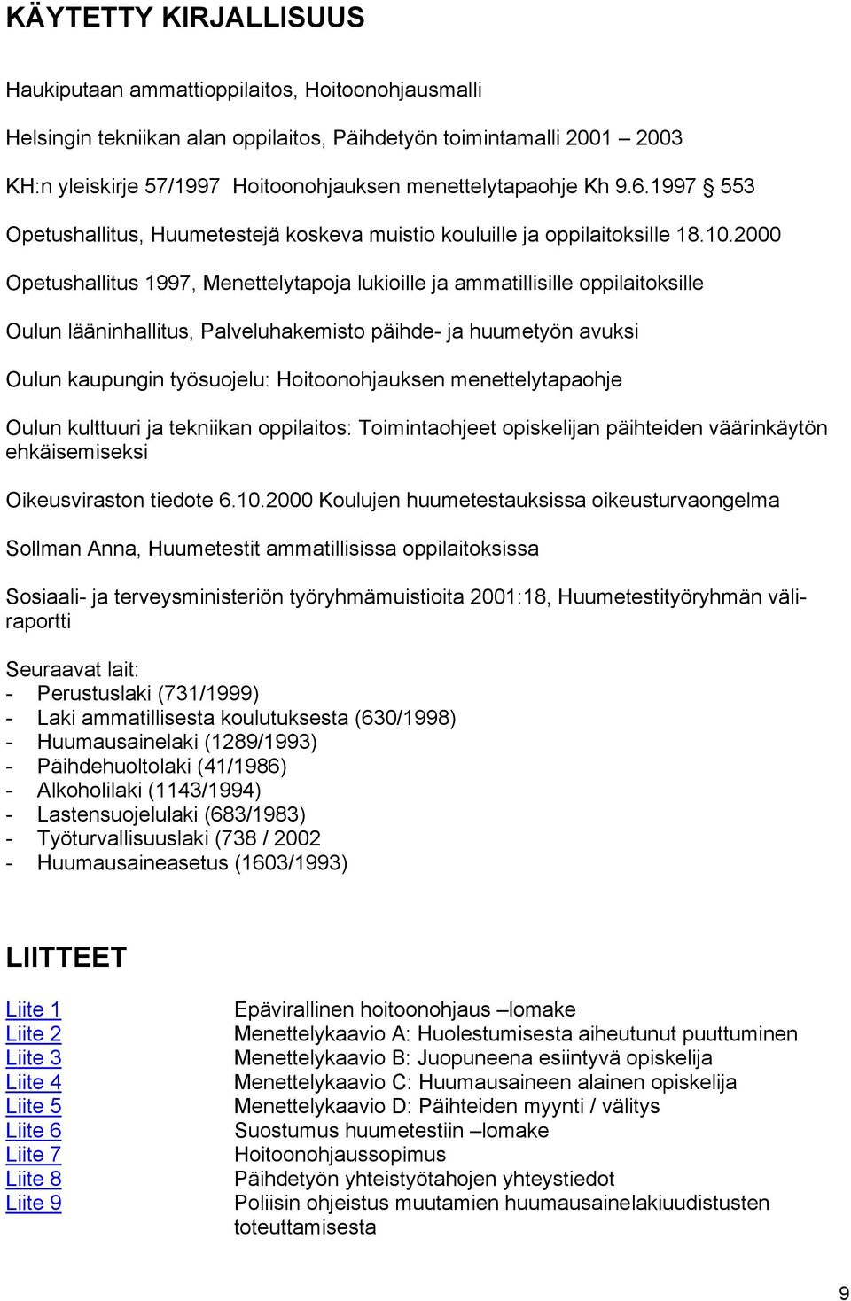 2000 Opetushallitus 1997, Menettelytapoja lukioille ja ammatillisille oppilaitoksille Oulun lääninhallitus, Palveluhakemisto päihde- ja huumetyön avuksi Oulun kaupungin työsuojelu: Hoitoonohjauksen