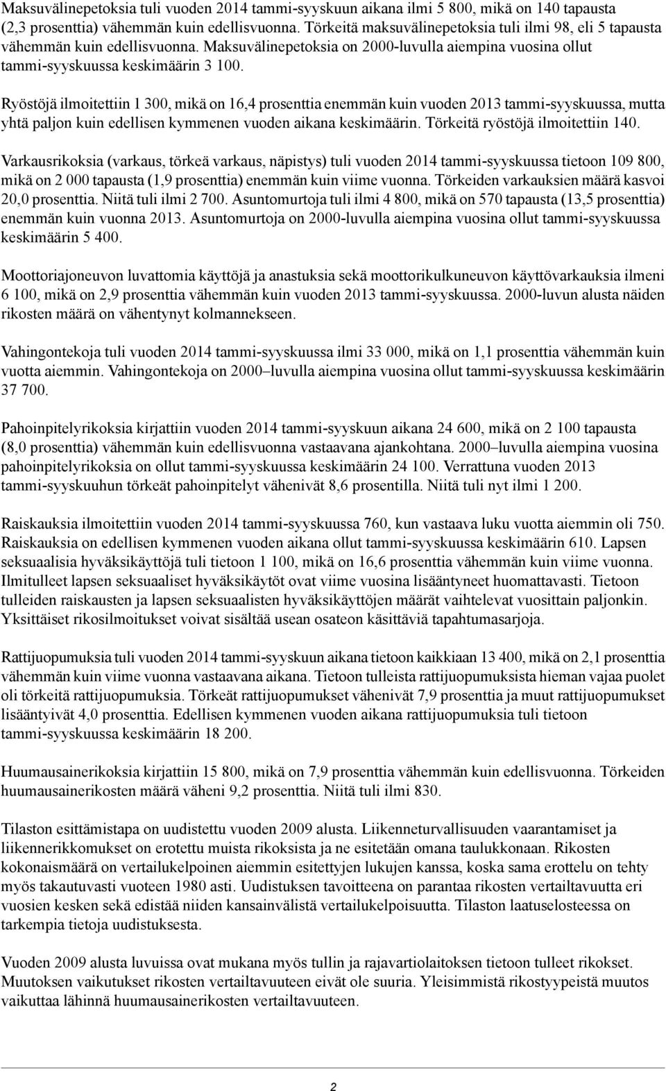 Ryöstöjä ilmoitettiin 1 300, mikä on 16,4 prosenttia enemmän kuin vuoden 2013 tammi-syyskuussa, mutta yhtä paljon kuin edellisen kymmenen vuoden aikana keskimäärin. Törkeitä ryöstöjä ilmoitettiin 140.