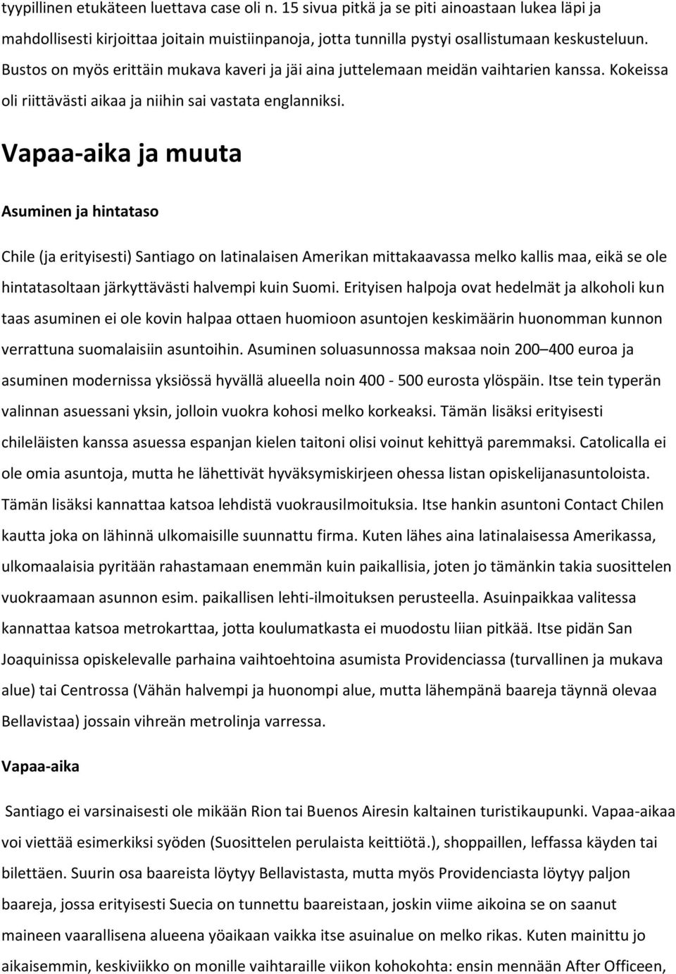 Vapaa-aika ja muuta Asuminen ja hintataso Chile (ja erityisesti) Santiago on latinalaisen Amerikan mittakaavassa melko kallis maa, eikä se ole hintatasoltaan järkyttävästi halvempi kuin Suomi.