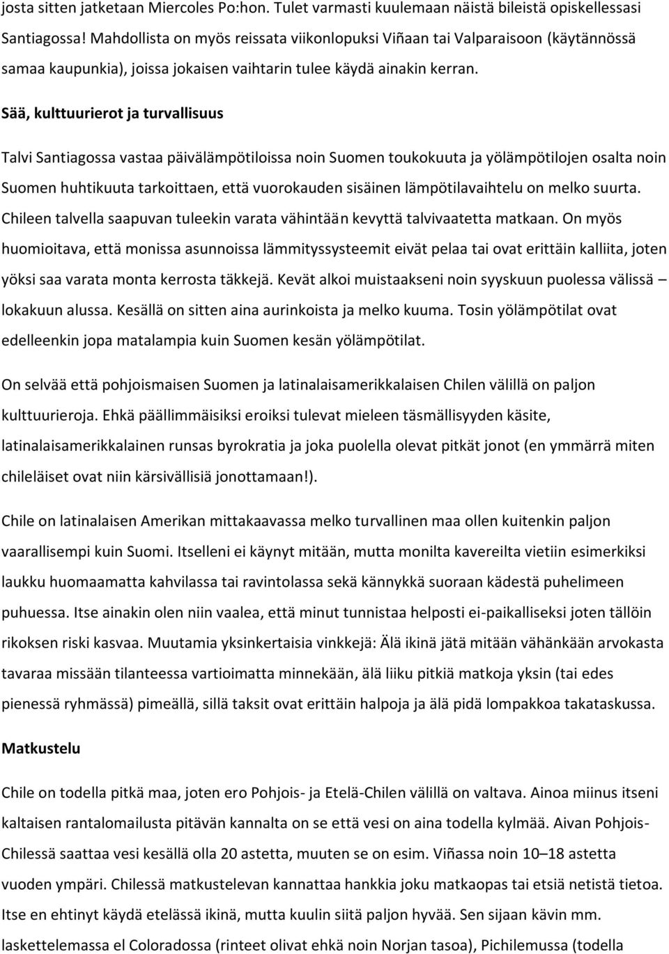 Sää, kulttuurierot ja turvallisuus Talvi Santiagossa vastaa päivälämpötiloissa noin Suomen toukokuuta ja yölämpötilojen osalta noin Suomen huhtikuuta tarkoittaen, että vuorokauden sisäinen