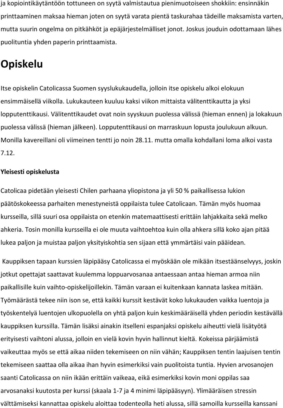 Opiskelu Itse opiskelin Catolicassa Suomen syyslukukaudella, jolloin itse opiskelu alkoi elokuun ensimmäisellä viikolla.