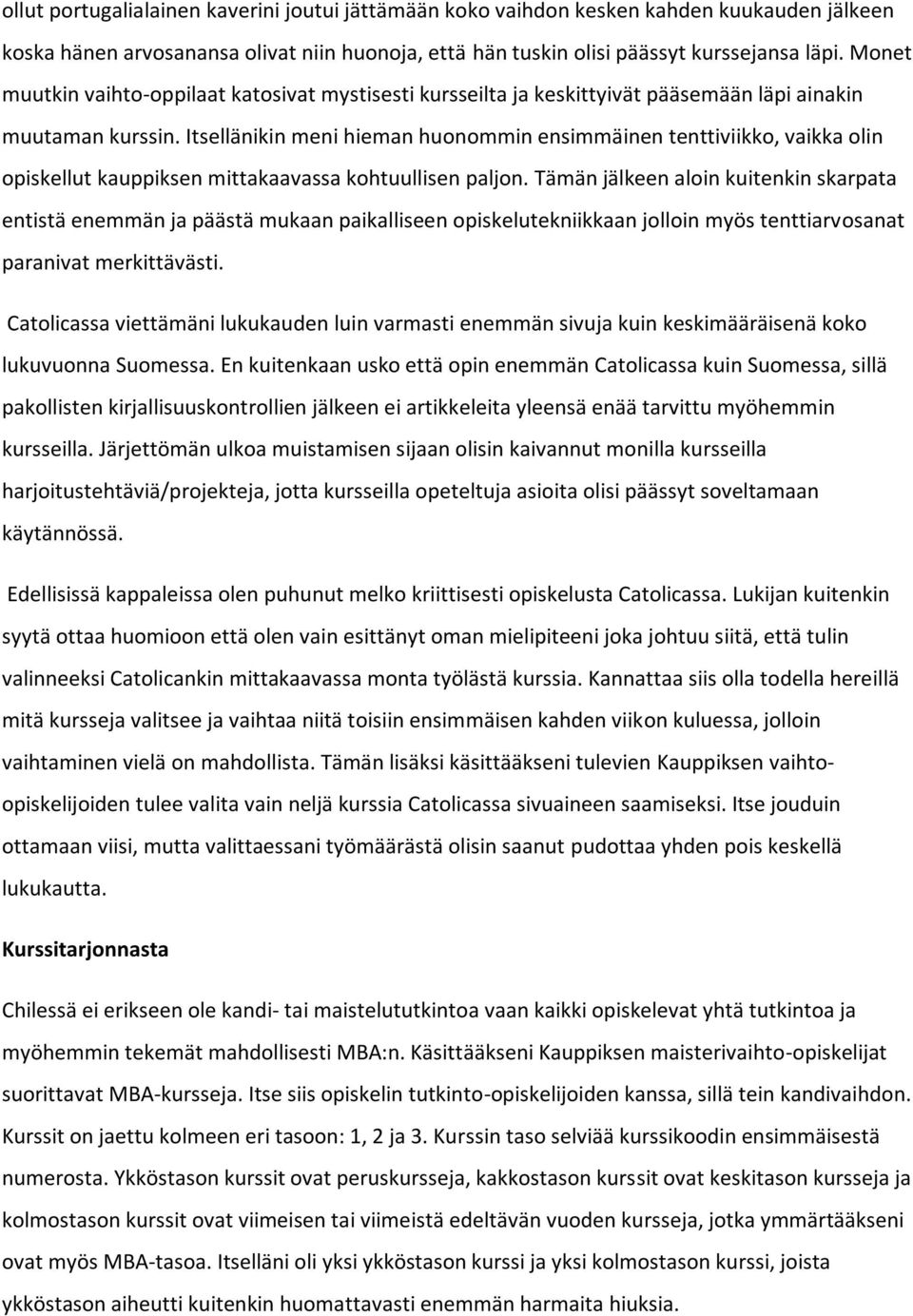 Itsellänikin meni hieman huonommin ensimmäinen tenttiviikko, vaikka olin opiskellut kauppiksen mittakaavassa kohtuullisen paljon.