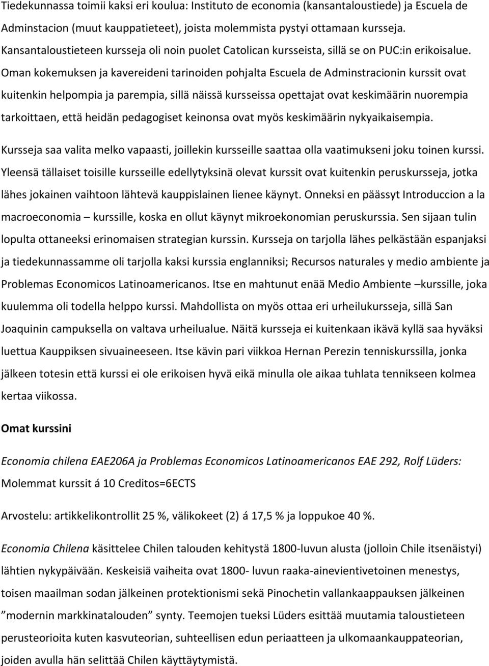 Oman kokemuksen ja kavereideni tarinoiden pohjalta Escuela de Adminstracionin kurssit ovat kuitenkin helpompia ja parempia, sillä näissä kursseissa opettajat ovat keskimäärin nuorempia tarkoittaen,