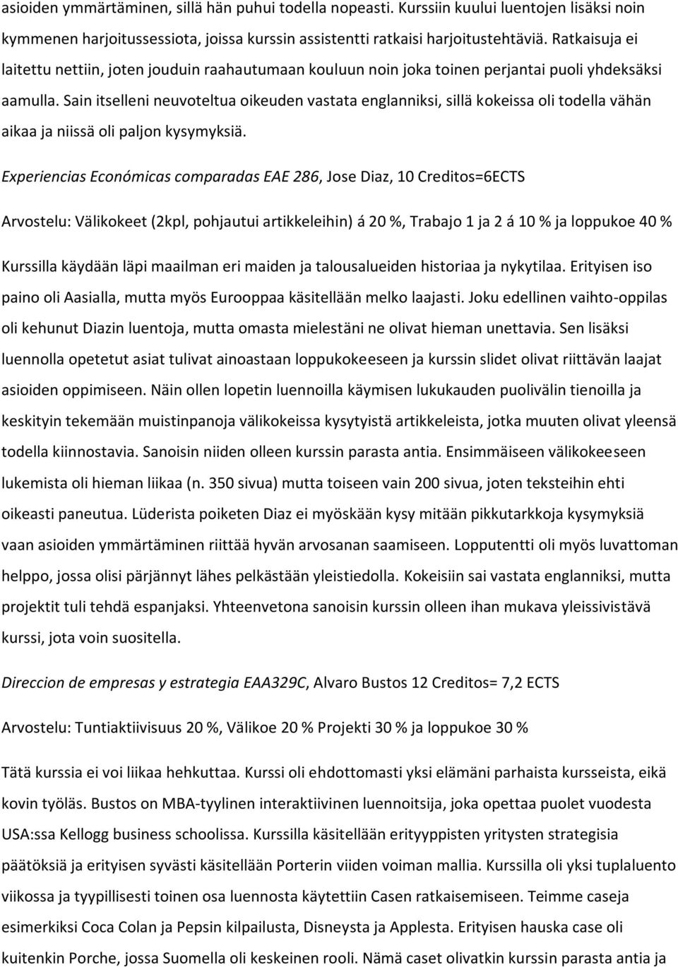 Sain itselleni neuvoteltua oikeuden vastata englanniksi, sillä kokeissa oli todella vähän aikaa ja niissä oli paljon kysymyksiä.