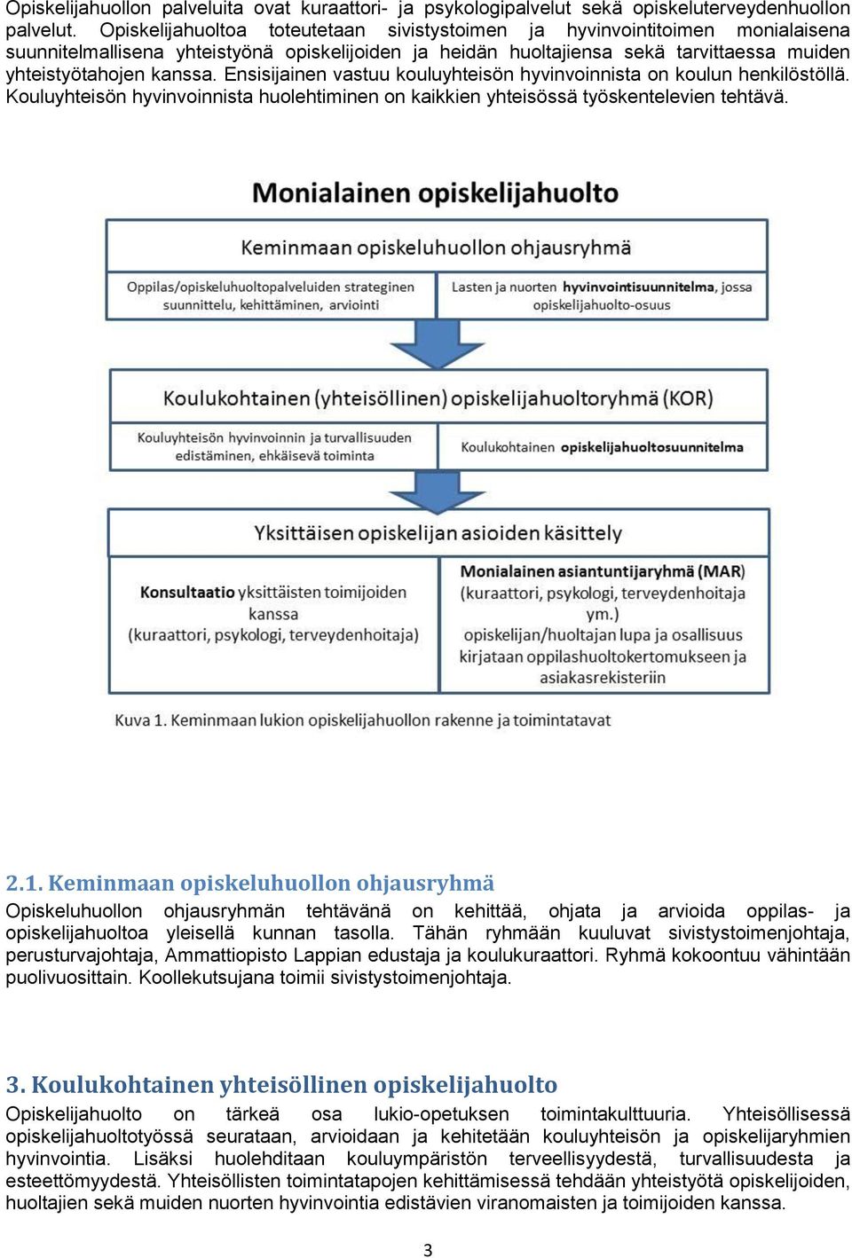 Ensisijainen vastuu kouluyhteisön hyvinvoinnista on koulun henkilöstöllä. Kouluyhteisön hyvinvoinnista huolehtiminen on kaikkien yhteisössä työskentelevien tehtävä. 2.1.