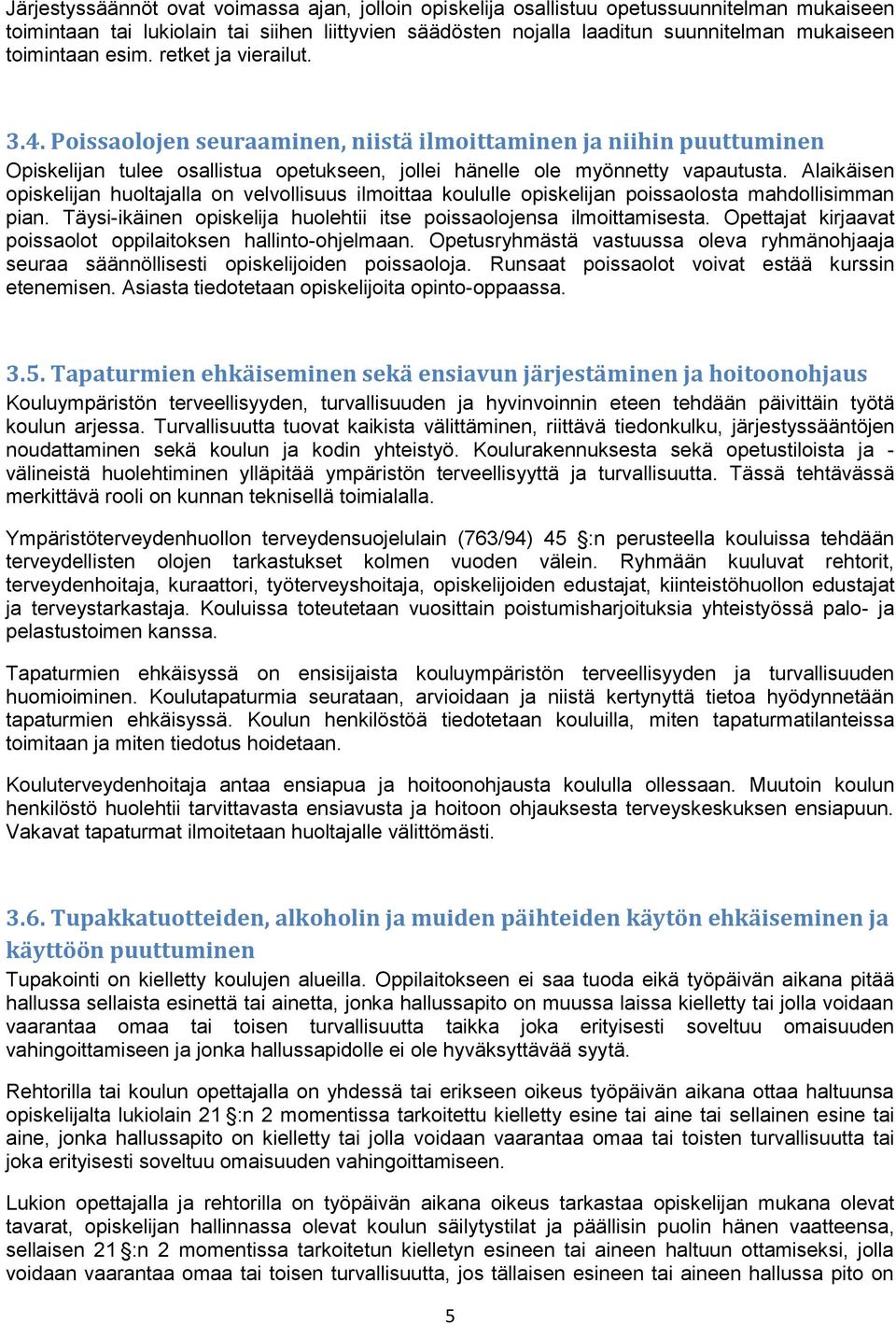 Alaikäisen opiskelijan huoltajalla on velvollisuus ilmoittaa koululle opiskelijan poissaolosta mahdollisimman pian. Täysi-ikäinen opiskelija huolehtii itse poissaolojensa ilmoittamisesta.