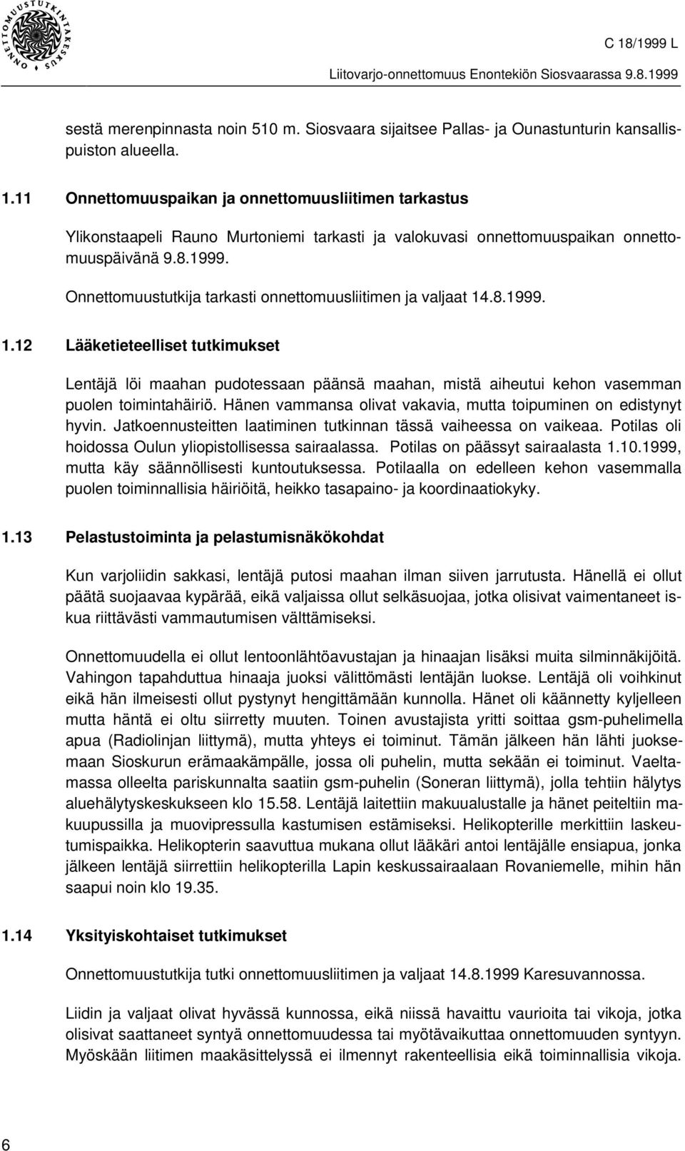 Onnettomuustutkija tarkasti onnettomuusliitimen ja valjaat 14.8.1999. 1.12 Lääketieteelliset tutkimukset Lentäjä löi maahan pudotessaan päänsä maahan, mistä aiheutui kehon vasemman puolen toimintahäiriö.