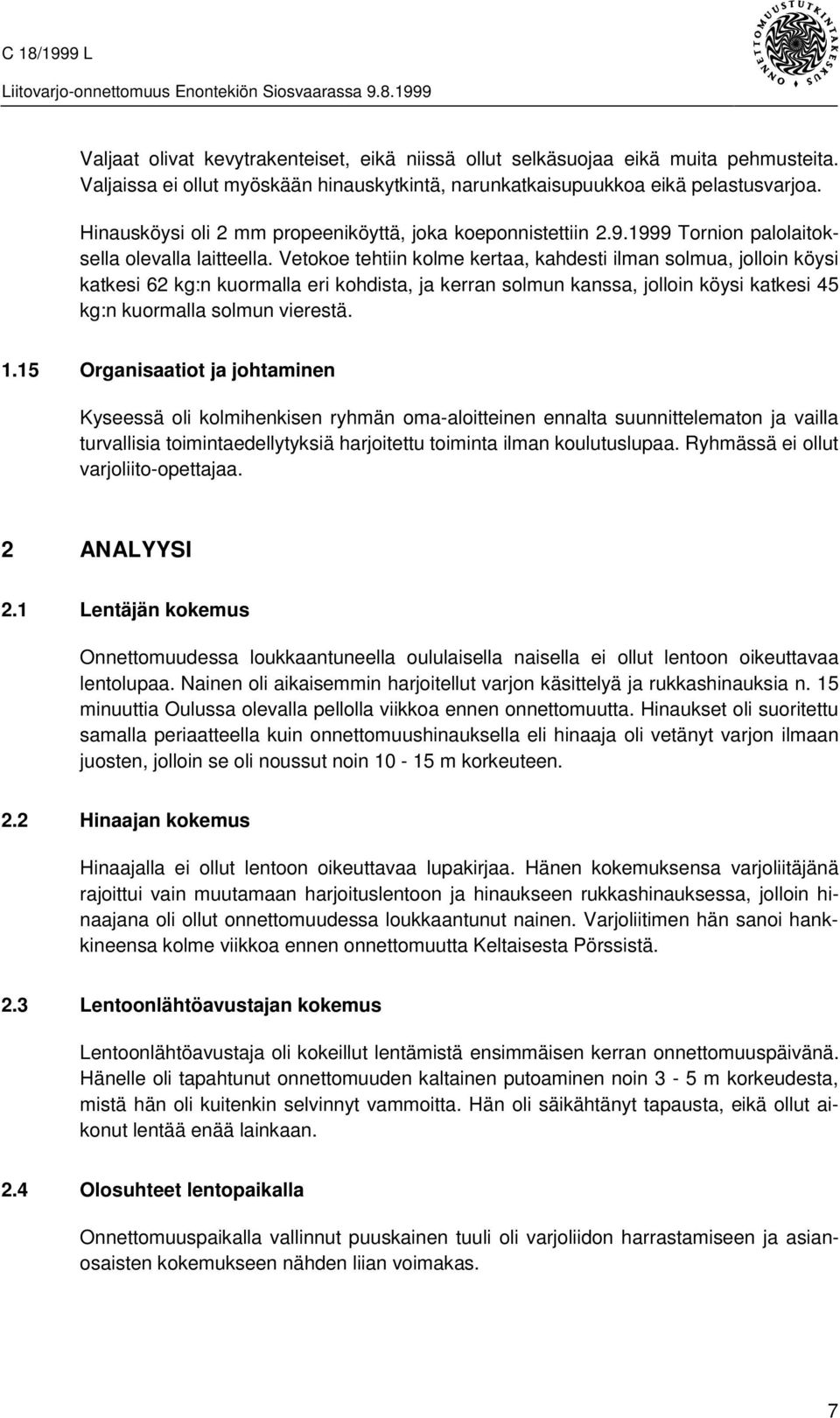 Vetokoe tehtiin kolme kertaa, kahdesti ilman solmua, jolloin köysi katkesi 62 kg:n kuormalla eri kohdista, ja kerran solmun kanssa, jolloin köysi katkesi 45 kg:n kuormalla solmun vierestä. 1.