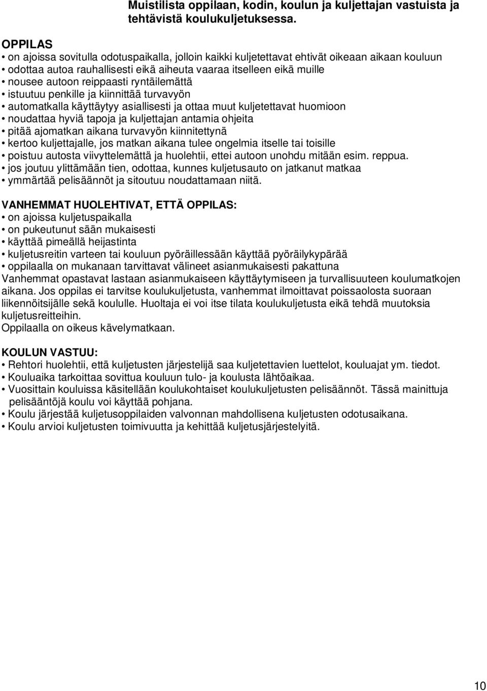 ryntäilemättä istuutuu penkille ja kiinnittää turvavyön automatkalla käyttäytyy asiallisesti ja ottaa muut kuljetettavat huomioon noudattaa hyviä tapoja ja kuljettajan antamia ohjeita pitää ajomatkan