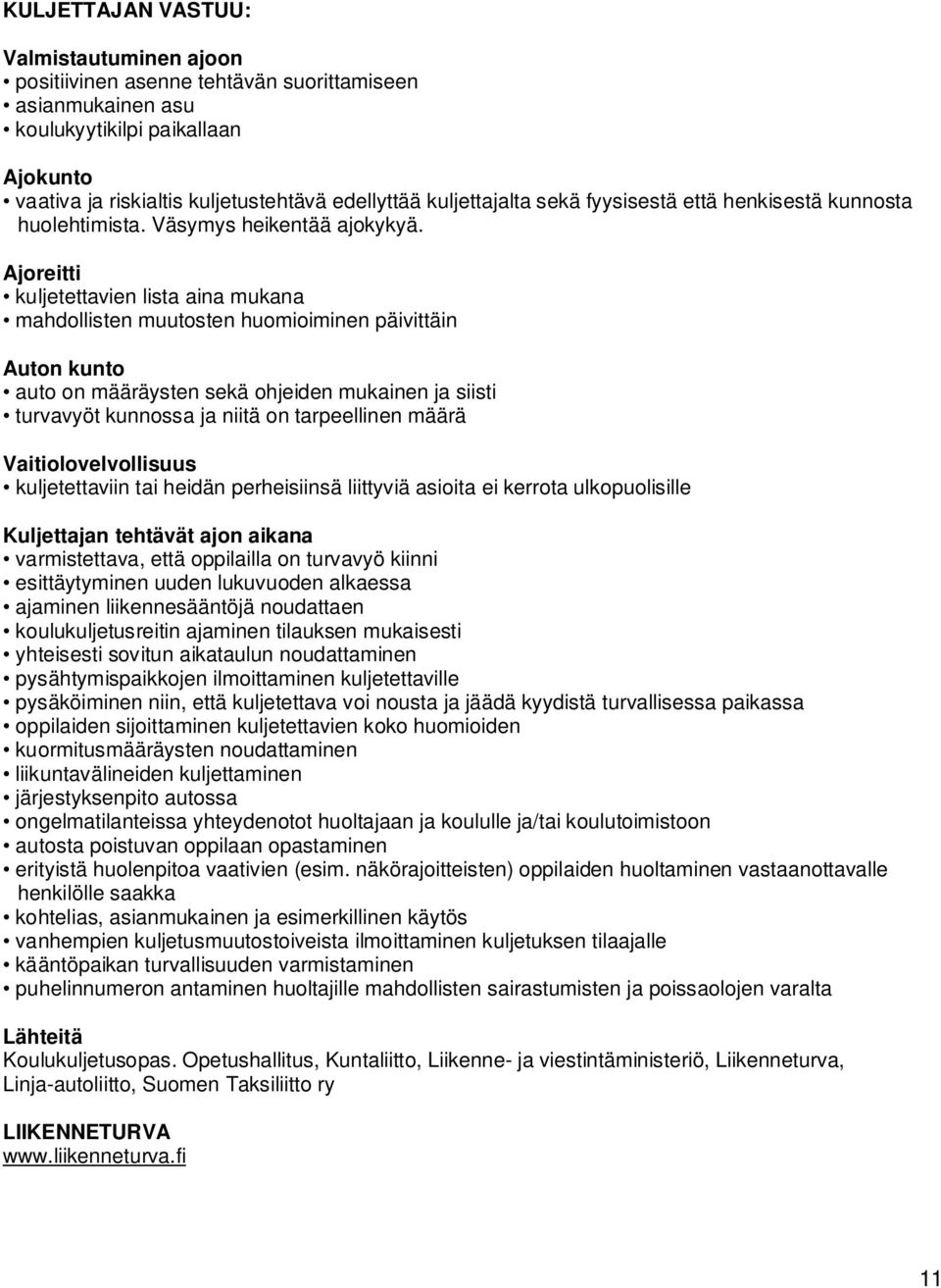 Ajoreitti kuljetettavien lista aina mukana mahdollisten muutosten huomioiminen päivittäin Auton kunto auto on määräysten sekä ohjeiden mukainen ja siisti turvavyöt kunnossa ja niitä on tarpeellinen