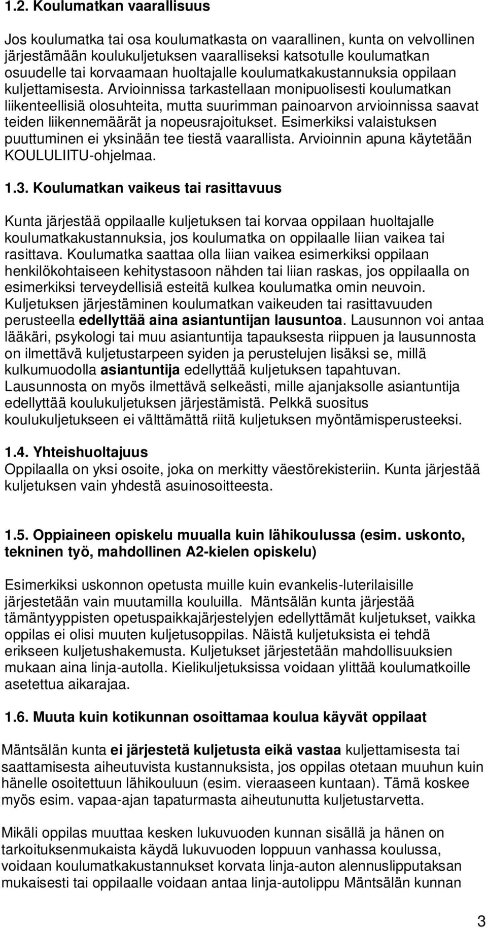 Arvioinnissa tarkastellaan monipuolisesti koulumatkan liikenteellisiä olosuhteita, mutta suurimman painoarvon arvioinnissa saavat teiden liikennemäärät ja nopeusrajoitukset.