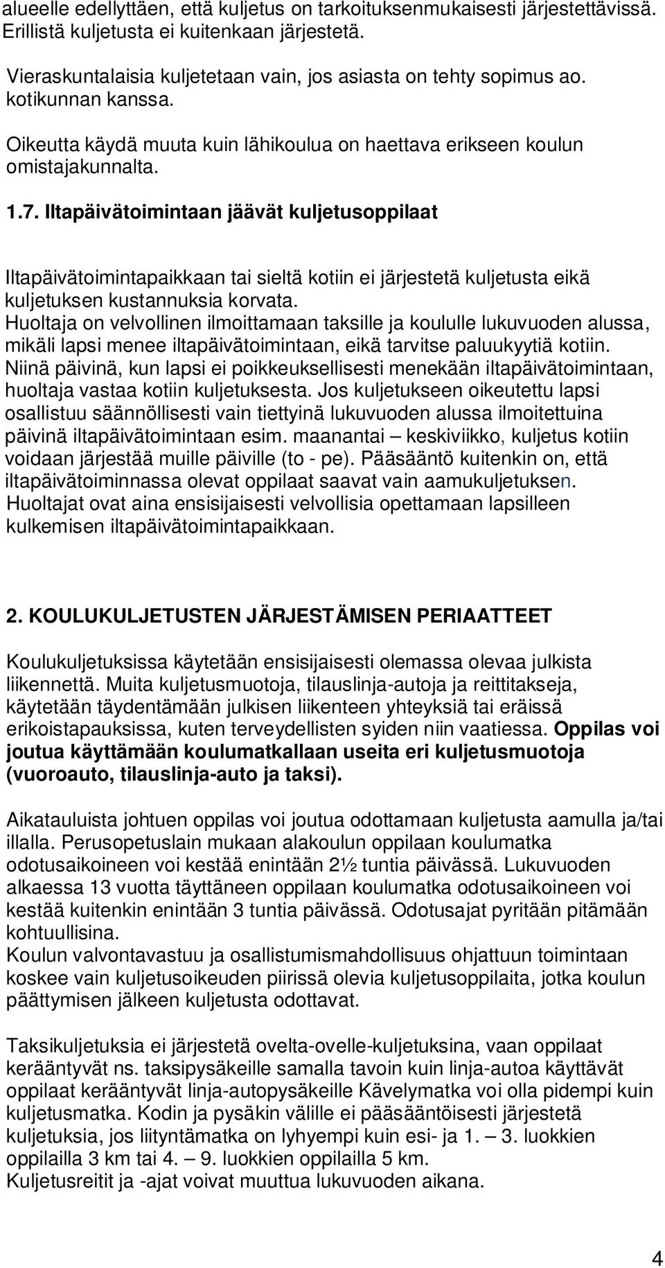 Iltapäivätoimintaan jäävät kuljetusoppilaat Iltapäivätoimintapaikkaan tai sieltä kotiin ei järjestetä kuljetusta eikä kuljetuksen kustannuksia korvata.