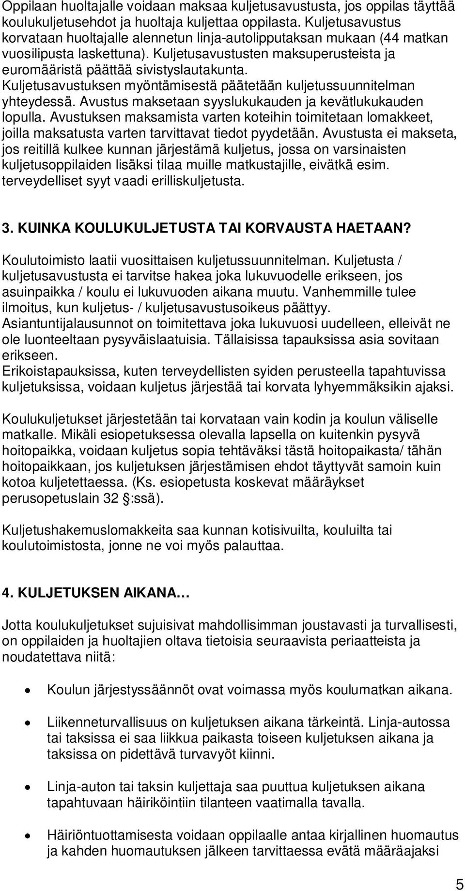 Kuljetusavustuksen myöntämisestä päätetään kuljetussuunnitelman yhteydessä. Avustus maksetaan syyslukukauden ja kevätlukukauden lopulla.