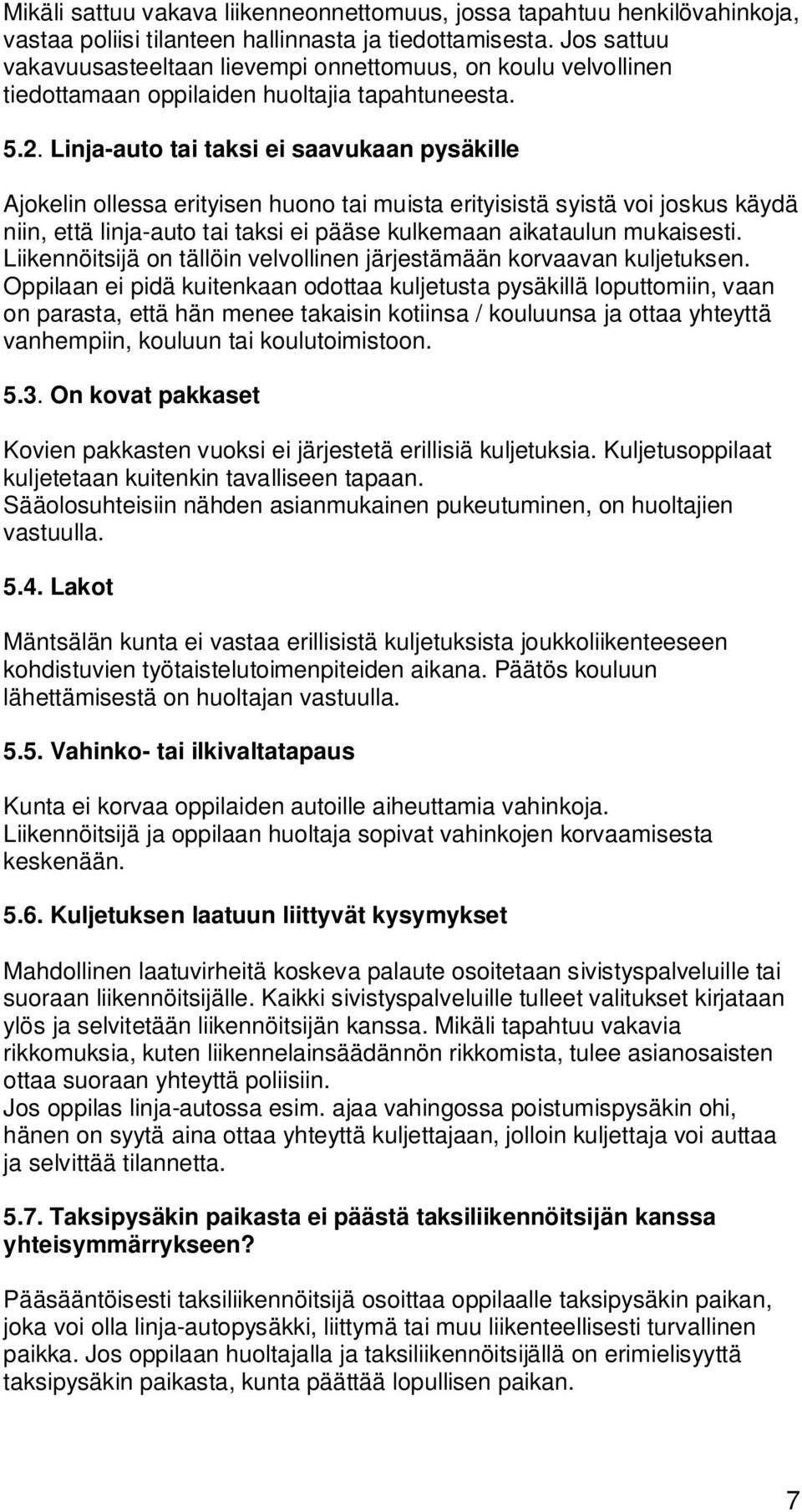 Linja-auto tai taksi ei saavukaan pysäkille Ajokelin ollessa erityisen huono tai muista erityisistä syistä voi joskus käydä niin, että linja-auto tai taksi ei pääse kulkemaan aikataulun mukaisesti.